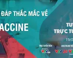 Tư vấn trực tuyến: Giải đáp thắc mắc về vaccine (20h, 19/1)