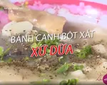 Độc đáo hương vị bánh canh bột xắt Bến Tre