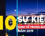 Nhìn lại 10 sự kiện kinh tế trong nước nổi bật năm 2019