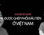 Cậu bé được ghép phổi đầu tiên của Việt Nam