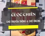 “Cuộc chiến” chợ truyền thống và chợ online