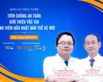 Tư vấn trực tuyến: 'Tiêm chủng an toàn, giới thiệu vaccine phòng viêm não Nhật Bản thế hệ mới'