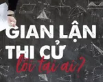 Gian lận thi cử, lỗi tại ai?