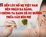 Tỷ lệ trẻ em béo phì, thừa cân ở Việt Nam đang ngày càng gia tăng