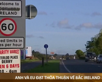 Anh và EU đạt thỏa thuận về bắc Ireland