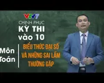 Chinh phục kỳ thi vào lớp 10 năm 2020 - Môn Toán: Biểu thức đại số và những sai lầm thường gặp