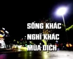 Sống khác, nghĩ khác trong mùa dịch COVID-19