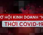 Cơ hội kinh doanh mới thời COVID-19