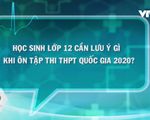 Hỏi đáp về COVID-19: Giáo viên và học sinh lớp 12 cần lưu ý gì về đề thi THPT quốc gia?