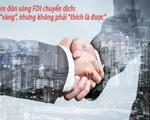 Việt Nam đón sóng FDI chuyển dịch: Cơ hội “vàng”, nhưng không phải “thích là được”