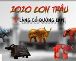 Độc đáo 1010 con trâu sơn mài tại Làng cổ Đường Lâm