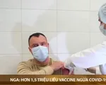 Nga đưa vào sử dụng hơn 1,5 triệu liều vaccine ngừa COVID-19