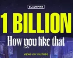 How You Like That của BLACKPINK vượt hơn 1 tỷ lượt xem trên YouTube