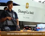 Hủy Đối thoại Shangri-La vì dịch COVID-19