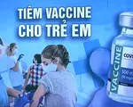 Tiêm vaccine cho trẻ em - bước đi quan trọng giúp giảm đà lây lan dịch bệnh