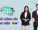 Cùng nói tiếng Hàn: Chương trình dạy tiếng Hàn đầu tiên trên VTV7 lên sóng từ 15/9