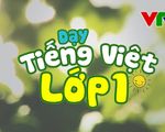 Dạy tiếng Việt lớp 1: Phương pháp dạy học trực tuyến hiệu quả trên VTV7