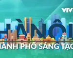 Lợi thế phát triển thành phố sáng tạo ở Hà Nội
