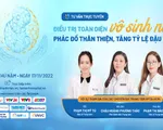 Tư vấn trực tuyến: Điều trị toàn diện vô sinh nữ - Phác đồ thân thiện, tăng tỷ lệ đậu thai