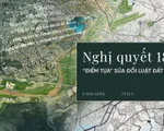 Nghị quyết 18: “Điểm tựa” sửa đổi Luật Đất đai