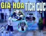 Già hóa dân số: Nên đối diện theo chiều hướng tích cực