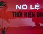 'Nô lệ thời hiện đại' bao giờ mới chấm dứt?