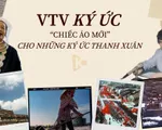 VTV Ký ức - “Chiếc áo mới” cho những ký ức thanh xuân