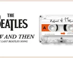 Tại sao đến giờ ca khúc 'Now and Then' của The Beatles mới được ra mắt?