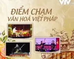 Góc nhìn văn hóa: Điểm chạm văn hóa Việt - Pháp