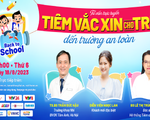 Tư vấn trực tuyến: Tiêm vaccine cho trẻ đến trường an toàn