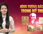 Hình tượng Bác Hồ trong mỹ thuật: Giản dị, gần gũi và thân thương