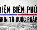 VTV Đặc biệt “Điện Biên Phủ - Nhìn từ nước Pháp”: Hé lộ những thông tin đắt giá về chiến thắng Điện Biên Phủ