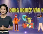 Phát triển công nghiệp văn hóa: Cần công nhận sản phẩm văn hóa như hàng hóa đặc biệt