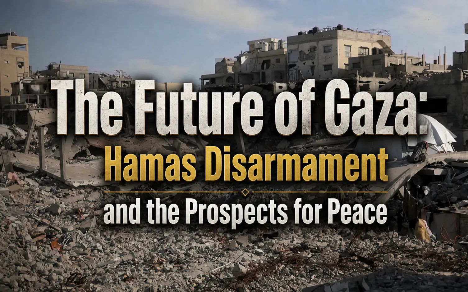 The Future of Gaza: Hamas Disarmament and the Prospects for Peace | Global Insight