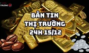 Bản tin Thị trường 24h ngày 15/12