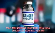 Vaccine chống ung thư của Nga dự kiến lưu hành đầu năm 2025