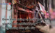 Những vụ cháy “chấn động” gây hậu quả nghiêm trọng những năm gần đây