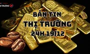 Bản tin Thị trường 24h ngày 19/12