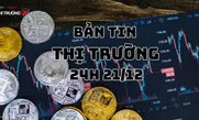 Bản tin Thị trường 24h ngày 21/12