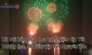 Hà Nội bắn pháo hoa tại 5 điểm dịp Tết Dương lịch, 30 điểm dịp Tết Nguyên đán