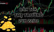 Bản tin Thị trường 24h ngày 22/12