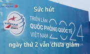 Sức hút của Triển lãm Quốc phòng Quốc tế Việt Nam ngày thứ 2 vẫn chưa giảm
