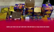 Buôn lậu pháo vào dịp cuối năm: Vấn đề đáng lo ngại đáng báo động