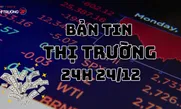 Bản tin Thị trường 24h ngày 24/12
