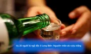 Vụ 20 người bị ngộ độc ở Long Biên: Nguyên nhân do rượu trắng