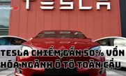 Tesla chiếm gần 50% vốn hóa ngành ô tô toàn cầu
