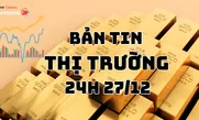 Bản tin Thị trường 24h ngày 27/12