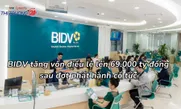 BIDV tăng vốn điều lệ lên 69.000 tỷ đồng sau đợt phát hành cổ tức