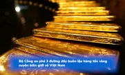 Bộ Công an phá 3 đường dây buôn lậu hàng tấn vàng xuyên biên giới về Việt Nam