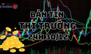 Bản tin Thị trường 24h ngày 30/12